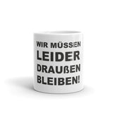 Tasse bedruckt mit schwarzen Spruch " Wir müssen leider draußen bleiben" reistchuster.de